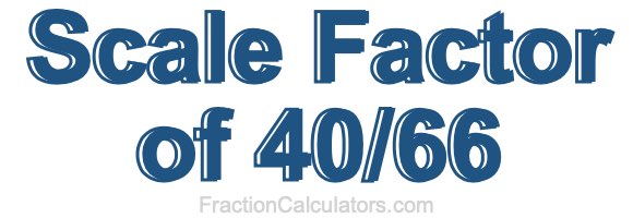 Scale Factor of 40/66