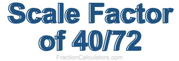 Scale Factor of 40/72