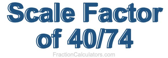 Scale Factor of 40/74