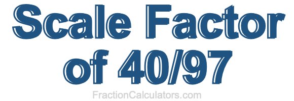 Scale Factor of 40/97