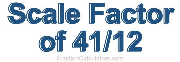Scale Factor of 41/12