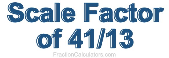Scale Factor of 41/13