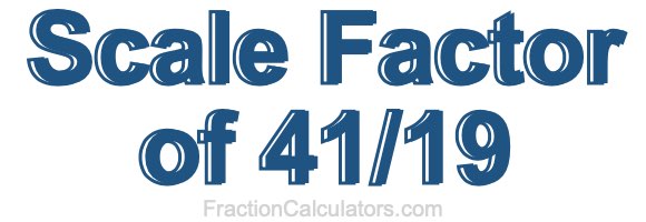 Scale Factor of 41/19