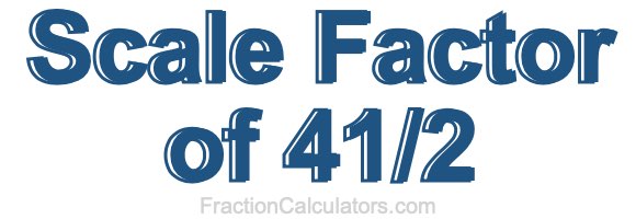Scale Factor of 41/2