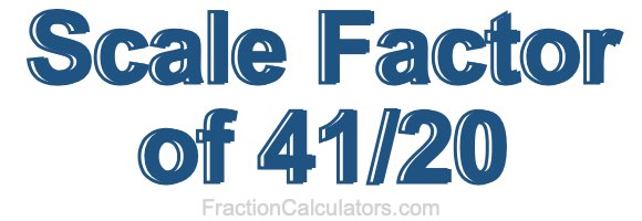 Scale Factor of 41/20