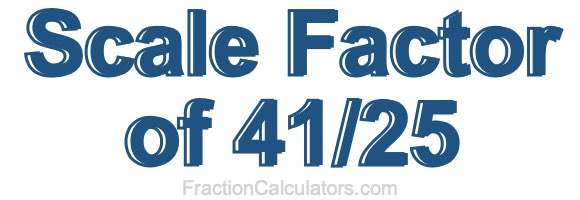 Scale Factor of 41/25