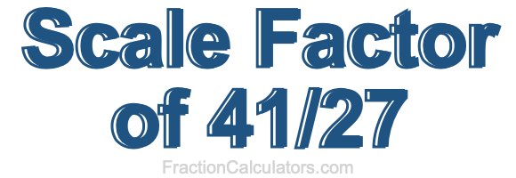 Scale Factor of 41/27