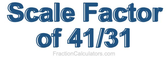 Scale Factor of 41/31