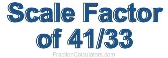 Scale Factor of 41/33