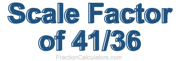 Scale Factor of 41/36