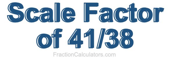 Scale Factor of 41/38