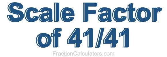 Scale Factor of 41/41