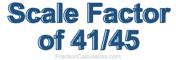 Scale Factor of 41/45