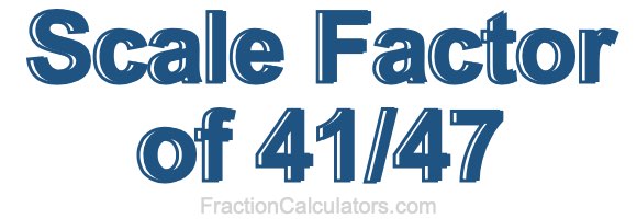Scale Factor of 41/47