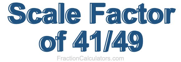 Scale Factor of 41/49
