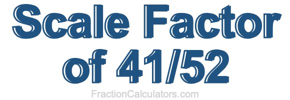 Scale Factor of 41/52