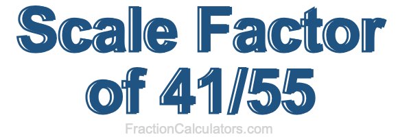 Scale Factor of 41/55