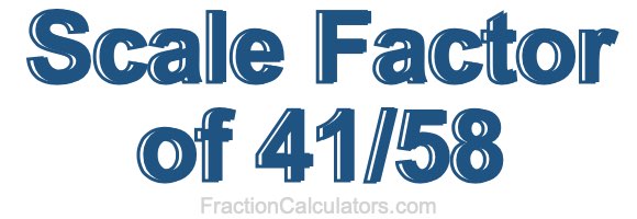 Scale Factor of 41/58