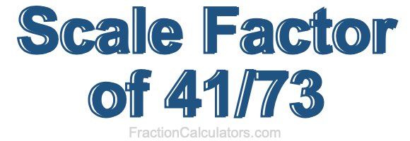Scale Factor of 41/73
