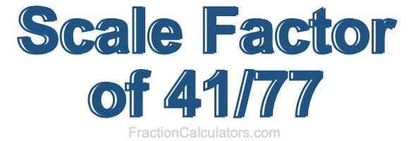 Scale Factor of 41/77