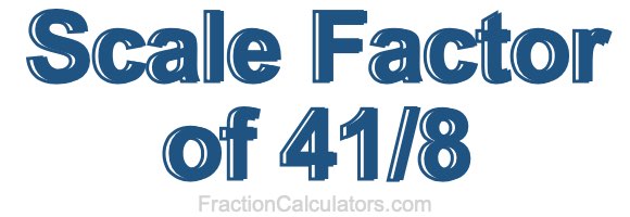 Scale Factor of 41/8
