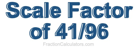 Scale Factor of 41/96