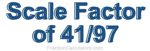Scale Factor of 41/97