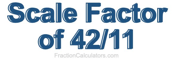 Scale Factor of 42/11
