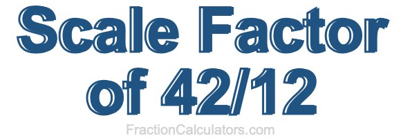 Scale Factor of 42/12