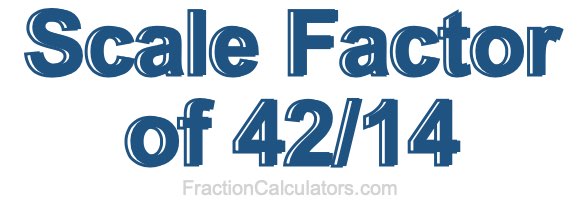 Scale Factor of 42/14