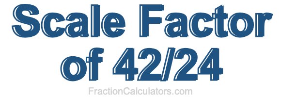 Scale Factor of 42/24