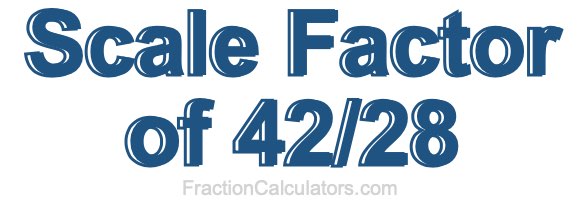 Scale Factor of 42/28