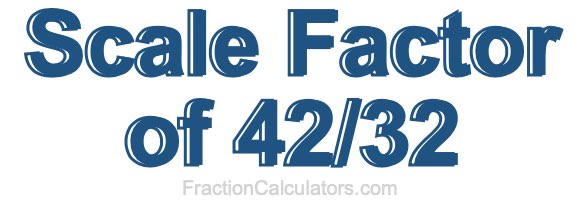 Scale Factor of 42/32