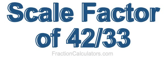 Scale Factor of 42/33