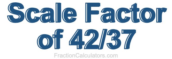 Scale Factor of 42/37