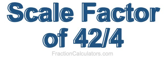 Scale Factor of 42/4
