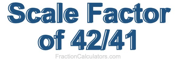 Scale Factor of 42/41