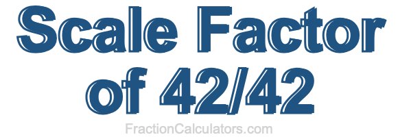 Scale Factor of 42/42