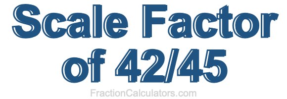 Scale Factor of 42/45