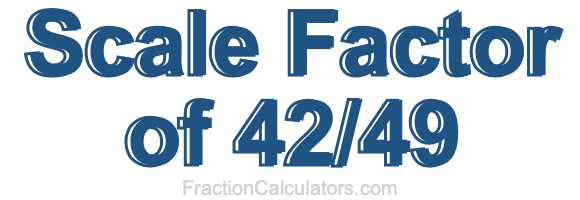 Scale Factor of 42/49
