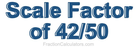 Scale Factor of 42/50