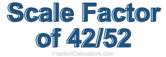 Scale Factor of 42/52