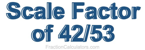 Scale Factor of 42/53