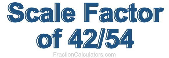 Scale Factor of 42/54