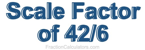Scale Factor of 42/6