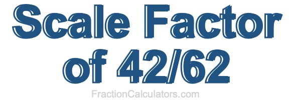 Scale Factor of 42/62
