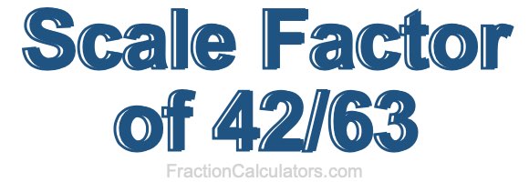 Scale Factor of 42/63