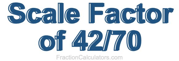Scale Factor of 42/70