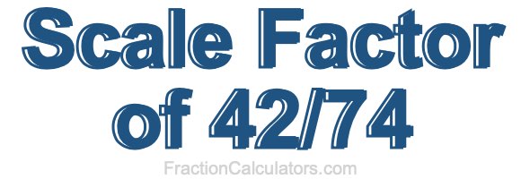 Scale Factor of 42/74