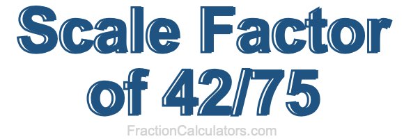 Scale Factor of 42/75